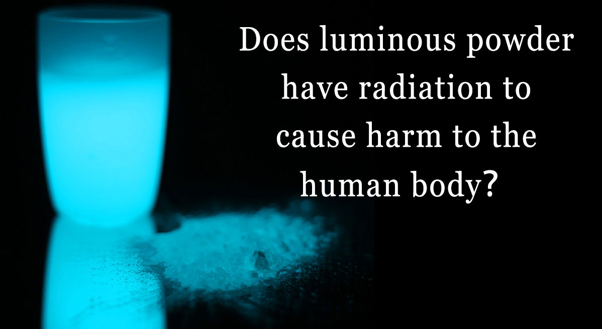 Bột dạ quang có bức xạ gây hại cho cơ thể con người không？
